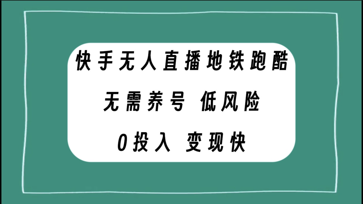 （7823期）快手无人直播地铁跑酷，无需养号，低投入零风险变现快(探索新型赚钱方式快手无人直播地铁跑酷)