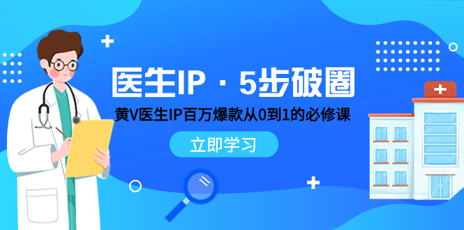 （7836期）医生IP·5步破圈：黄V医生IP百万爆款从0到1的必修课 学习内容运营的底层…(探索医生IP的运营之道5步破圈法打造百万爆款)