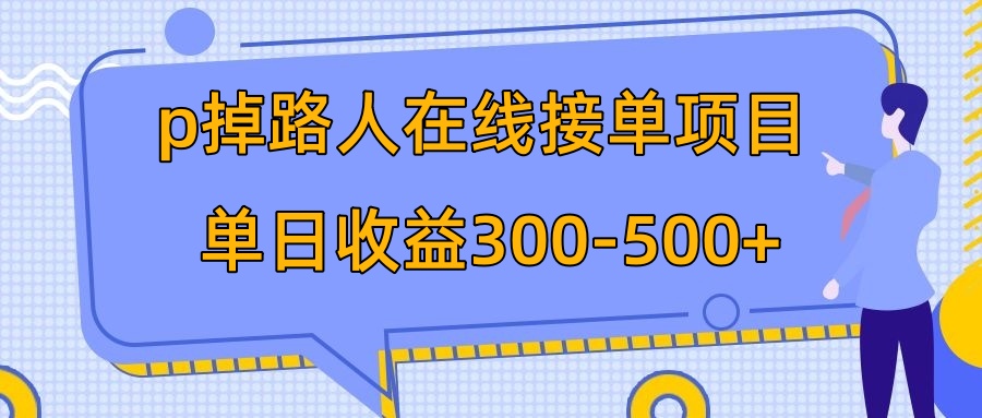 （7846期）p掉路人项目  日入300-500在线接单 外面收费1980【揭秘】(揭秘“P掉路人项目”无需专业技能，手机即可操作)