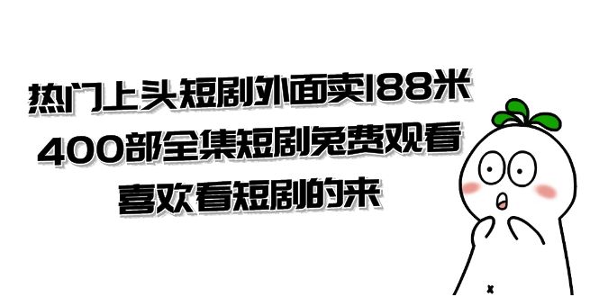 （7865期）热门上头短剧外面卖188米.400部全集短剧兔费观看.喜欢看短剧的来（共332G）(“400部全集短剧免费观看，热门上头短剧等你来欣赏”)