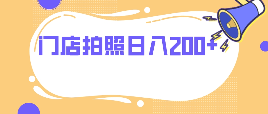 （7882期）门店拍照 无任何门槛 日入200+(探索“门店拍照”项目轻松实现日入200+的秘诀)