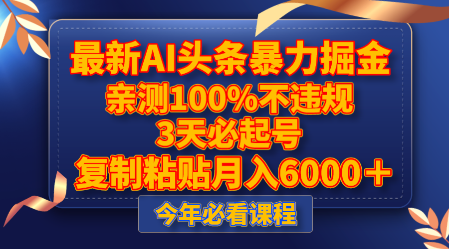 （8032期）最新AI头条暴力掘金，3天必起号，亲测100%不违规，复制粘贴月入6000＋(《最新AI头条暴力掘金项目轻松打造爆文，月入5000＋》)