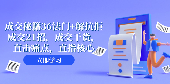 （8033期）成交 秘籍36法门+解抗拒成交21招，成交干货，直击痛点，直指核心（57节课）(“成交秘籍36法门+解抗拒成交21招”掌握成交核心技巧，提升业绩实力。)