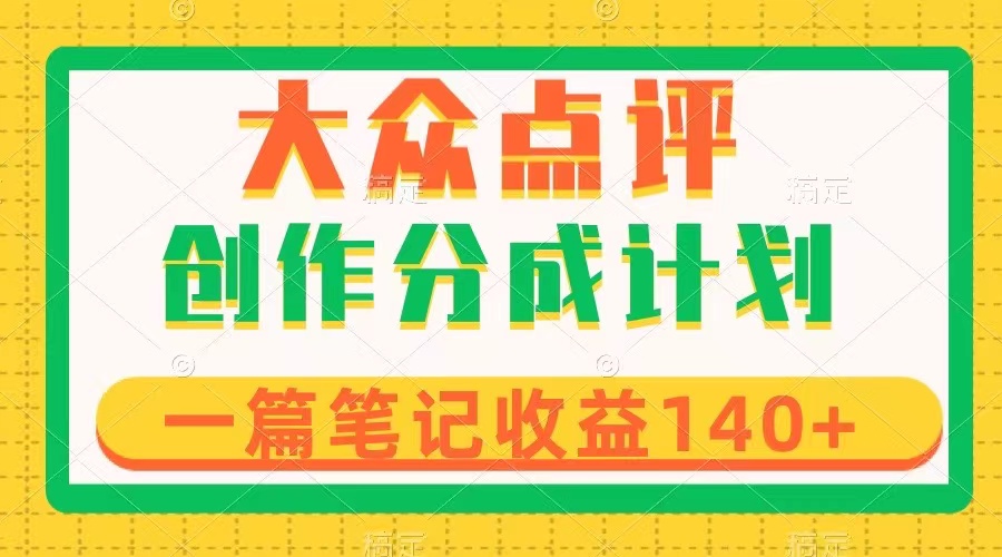 （8075期）大众点评创作分成，一篇笔记收益140+，新风口第一波，作品制作简单(“大众点评创作分成新风口的第一波，简单制作，高收益等你来！”)