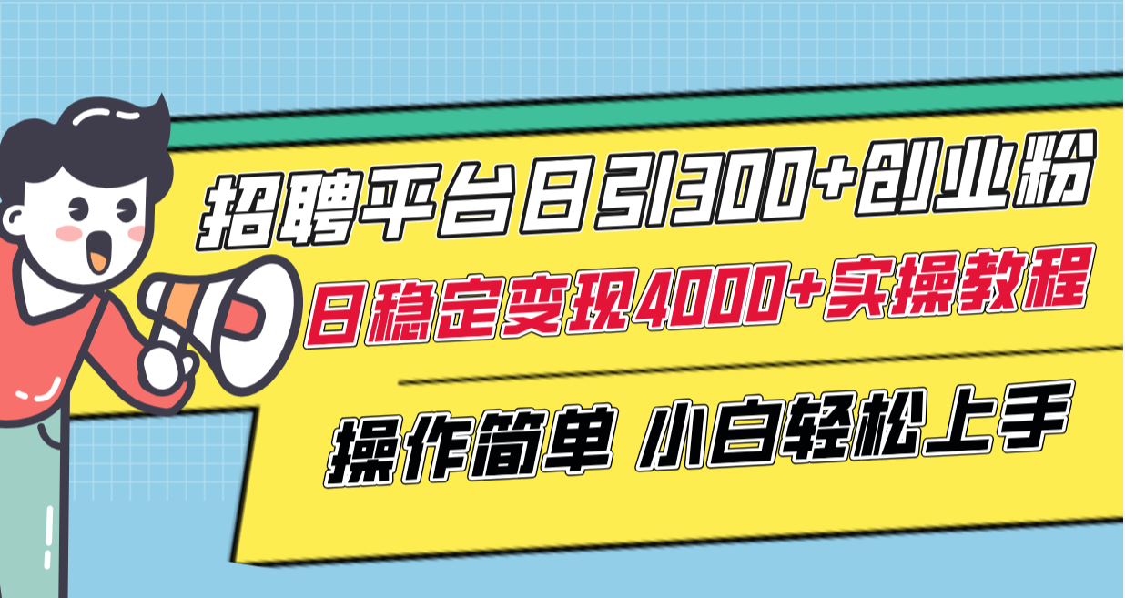 （8088期）招聘平台日引300+创业粉，日稳定变现4000+实操教程小白轻松上手！(“（8088期）招聘平台日引300+创业粉，日稳定变现4000+实操教程小白轻松上手！”)