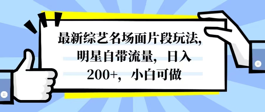 （8114期）最新综艺名场面片段玩法，明星自带流量，日入200+，小白可做(利用明星自带流量，提升自媒体平台关注度和影响力)