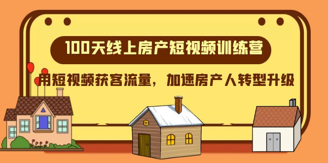 （8121期）100天-线上房产短视频训练营，用短视频获客流量，加速房产人转型升级(全面提升房产短视频制作与营销能力，助力房产人转型升级)