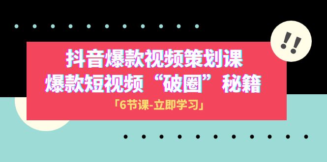 （8132期）2023抖音爆款视频-策划课，爆款短视频“破 圈”秘籍（6节课）(掌握短视频“破圈”秘籍，打造抖音爆款视频)