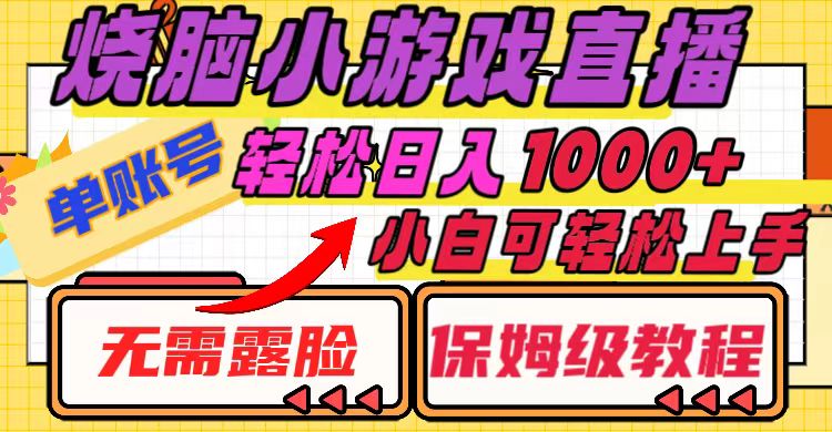 （8152期）烧脑小游戏直播，单账号日入1000+，无需露脸 小白可轻松上手（保姆级教程）(保姆级教程烧脑小游戏直播，小白也能轻松月入十万+)