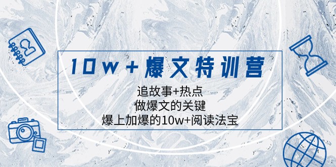 fy2117期-10w+爆文特训营，追故事+热点，做爆文的关键 爆上加爆的10w+阅读法宝(掌握爆文秘诀，提升阅读量)