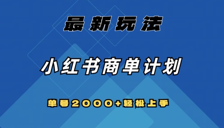 mp5197期-全网首发，小红书商单计划最新玩法，单号2000+可扩大可复制【揭秘】(揭秘小红书商单计划快速打造千粉号，实现稳定“睡后”收入)