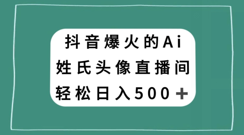 mp5204期-抖音爆火的AI姓氏头像直播，轻松日入500＋(探索抖音AI姓氏头像直播轻松学习，自由操作，合法盈利)