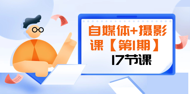 （8172期）自媒体+摄影课【第1期】由浅到深 循环渐进 让作品刷爆 各大社交平台（17节)(全面提升摄影技能，打造个人品牌影响力)