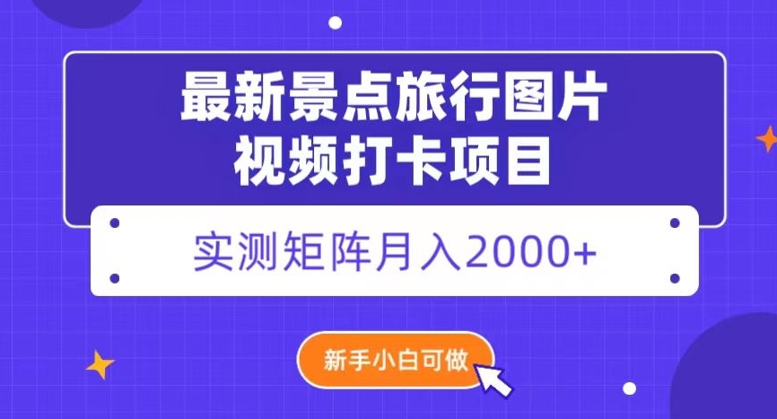 mp5246期-最新景点旅行图片视频打卡，实测矩阵月入2000+，新手可做【揭秘】(“最新景点旅行图片视频打卡项目揭秘新手也可轻松月入2000+”)