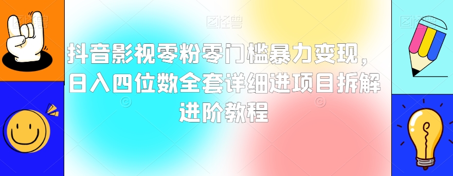 mp5260期-抖音影视零粉零门槛暴力变现，日入四位数全套详细进项目拆解进阶教程【揭秘】(探索抖音影视零粉零门槛暴力变现新项目，实现短剧行业的创新突破)