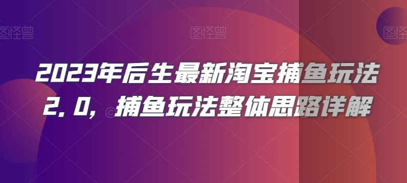 mp5262期-2023年后生最新淘宝捕鱼玩法2.0，捕鱼玩法整体思路详解(深度剖析淘宝捕鱼玩法2.0从案例到策略的全方位解读)