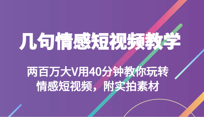 fy2141期-几句情感短视频教学 两百万大V用40分钟教你玩转情感短视频，附实拍素材(“掌握情感短视频制作技巧，从大V的实战教学中学习”)