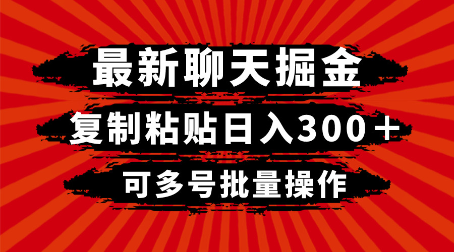 fy2148期-最新聊天掘金，复制粘贴日入300＋，可多号批量操作(《最新聊天掘金，复制粘贴日入300＋，可多号批量操作》简单聊天也能赚钱！)