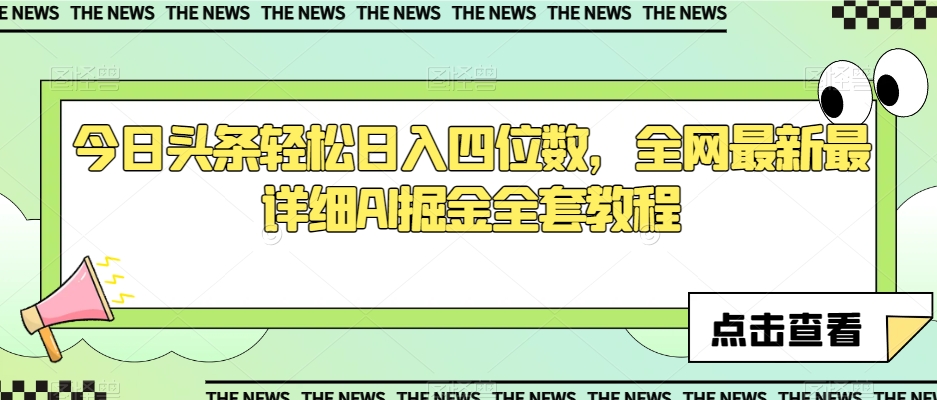 mp5285期-今日头条轻松日入四位数，全网最新最详细AI掘金全套教程【揭秘】(揭秘今日头条AI掘金全套教程)