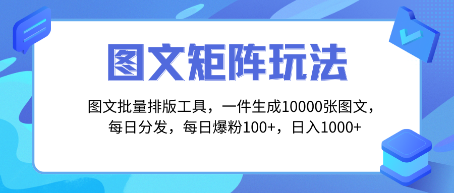 （8239期）图文批量排版工具，矩阵玩法，一键生成10000张图，每日分发多个账号，每…(揭秘矩阵引流获客秘籍图文批量制作工具助力日引100+)