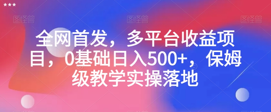 mp5352期-全网首发，多平台收益项目，0基础日入500+，保姆级教学实操落地【揭秘】(【揭秘】全网首发多平台收益项目，0基础也能日入500+)