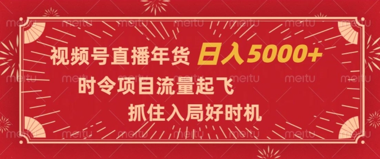 mp5357期-视频号直播年货，时令项目流量起飞，抓住入局好时机，日入5000+【揭秘】(视频号直播卖年货抓住元旦春节商机，实现日入5000+的秘诀揭秘)