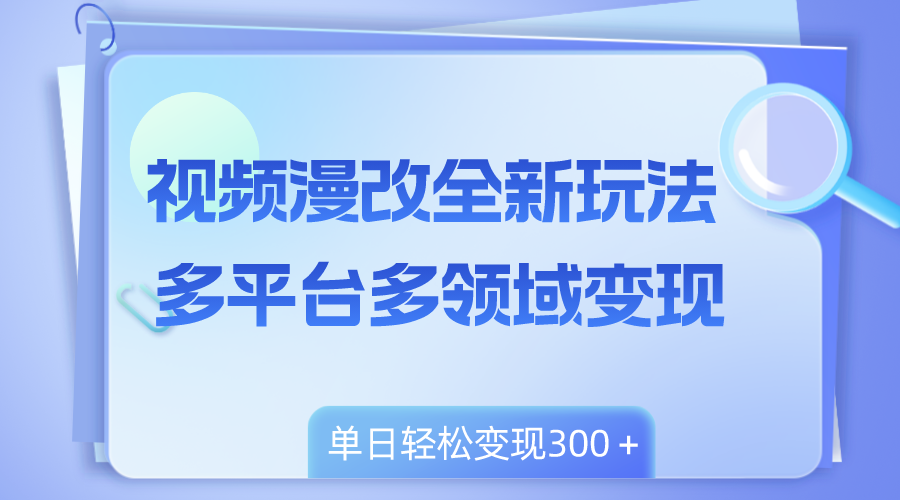 （8273期）视频漫改全新玩法，多平台多领域变现，小白轻松上手，单日变现300＋(全新视频漫改玩法揭秘小白也能单日变现300＋)