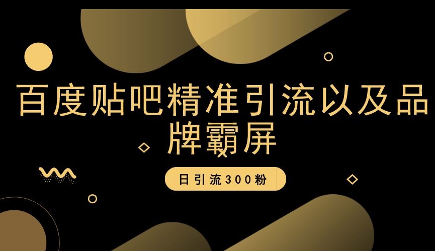 mp5419期-百度贴吧精准引流以及品牌霸屏，日引流300粉【揭秘】(揭秘百度贴吧精准引流与品牌霸屏策略)