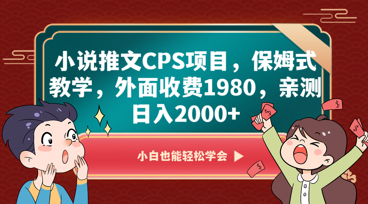 mp5427期-小说推文CPS项目，保姆式教学，外面收费1980，亲测日入2000+(深度解析小说推文CPS项目保姆式教学助你日入2000+)