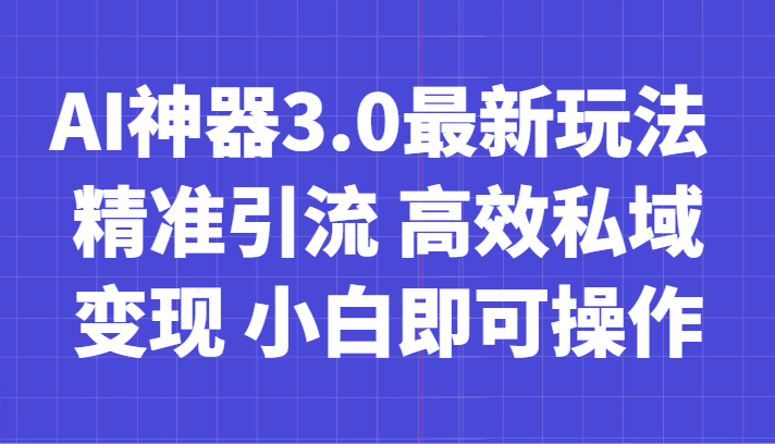 mp5506期-AI神器3.0最新玩法 精准引流 高效私域变现 小白即可操作 轻松日入700+(AI神器3.0小白也能轻松操作，实现日入700+)