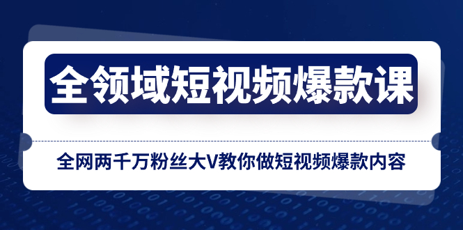 （8356期）全领域 短视频爆款课，全网两千万粉丝大V教你做短视频爆款内容(全领域短视频爆款课从零基础到大V的成长之路)