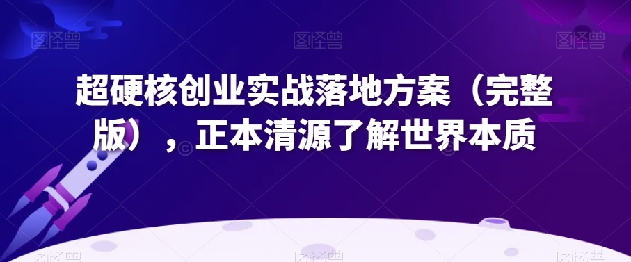 mp5604期-超硬核创业实战落地方案（完整版），正本清源了解世界本质