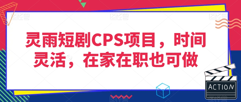 mp5614期-灵雨短剧CPS项目，时间灵活，在家在职也可做(灵雨短剧CPS项目轻松赚取高额分佣，时间自由掌控)