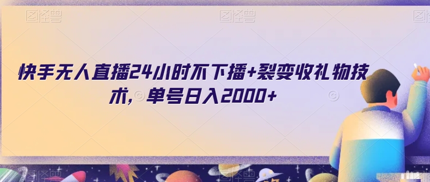 mp5622期-快手无人直播24小时不下播+裂变收礼物技术，单号日入2000+【揭秘】(揭秘快手无人直播的高效盈利模式)