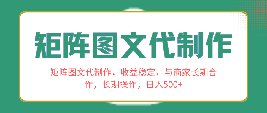 （8374期）矩阵图文代制作，收益稳定，与商家长期合作，长期操作，日入500+(探索矩阵图文代制作稳定收益与长期合作的秘密)