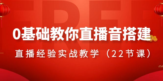 （8390期）0基础教你直播音搭建系列课程，​直播经验实战教学（22节课）