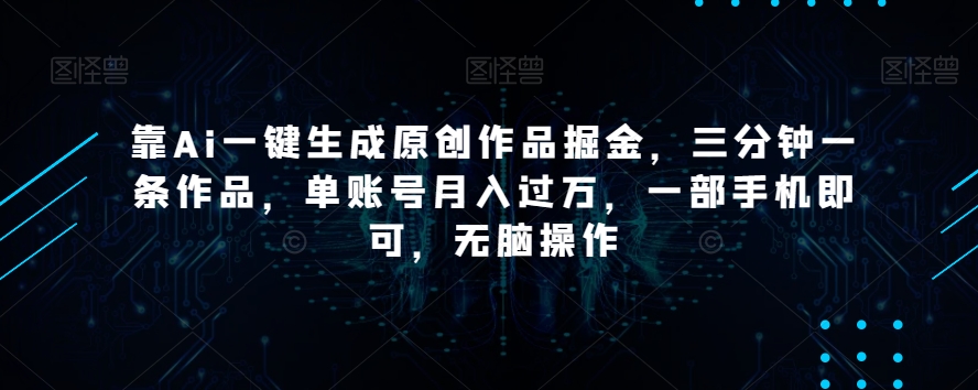 mp5662期-靠Ai一键生成原创作品掘金，三分钟一条作品，单账号月入过万，一部手机即可，无脑操作【揭秘】