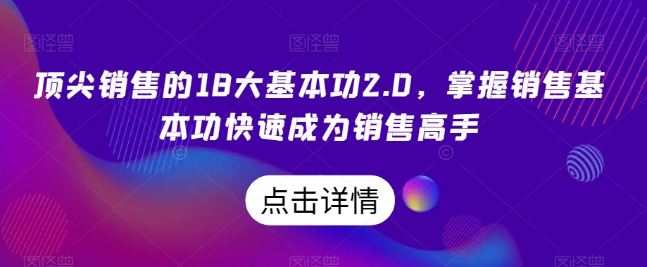 mp5680期-顶尖销售的18大基本功2.0，掌握销售基本功快速成为销售高手