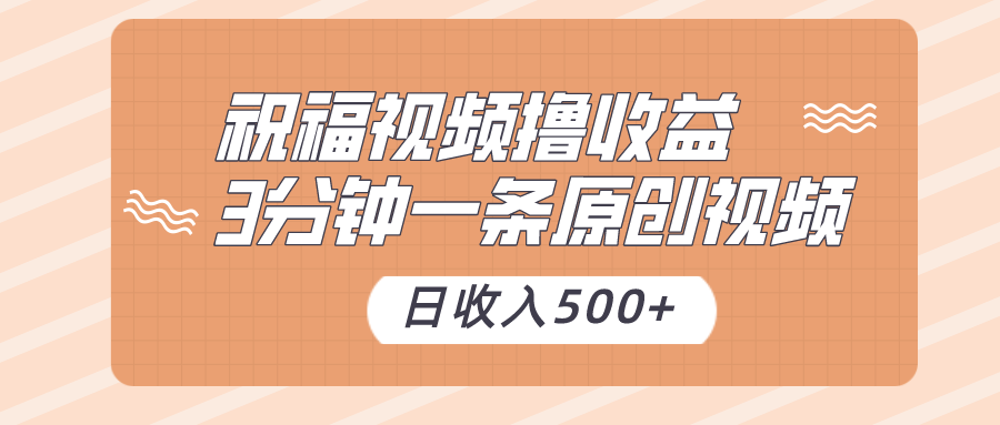 fy2444期-祝福视频撸收益，3分钟一条原创视频，日收入500+（附送素材）