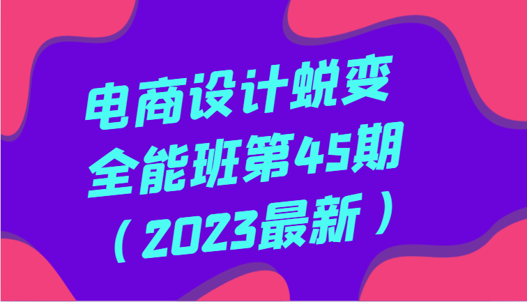 fy2266期-电商设计蜕变全能班第45期（2023最新）全方面提升，系统性学习电商设计