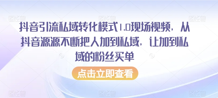 mp5699期-抖音引流私域转化模式1.0现场视频，从抖音源源不断把人加到私域，让加到私域的粉丝买单