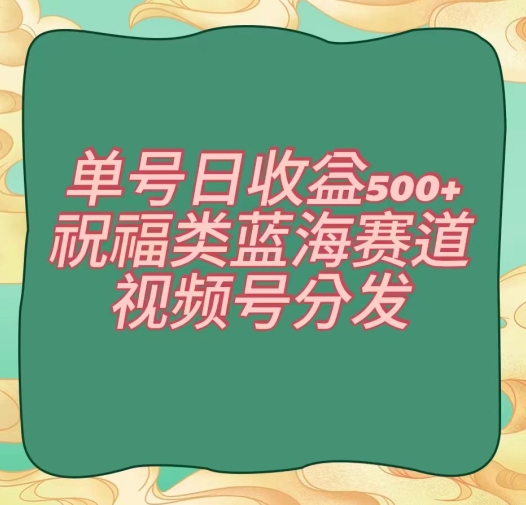 mp5720期-单号日收益500+、祝福类蓝海赛道、视频号分发【揭秘】