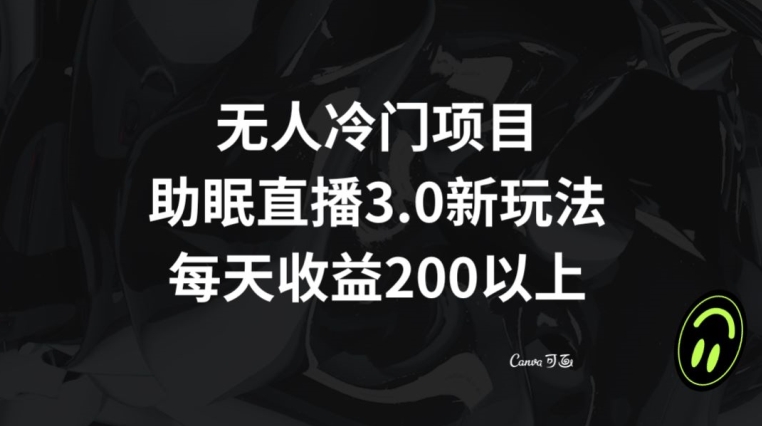 mp5770期-无人冷门项目，助眠直播3.0玩法，每天收益200+【揭秘】