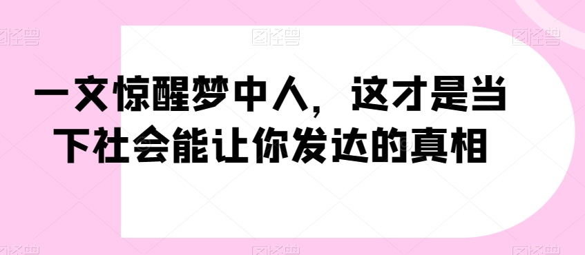 mp5782期-一文惊醒梦中人，这才是当下社会能让你发达的真相【公众号付费文章】