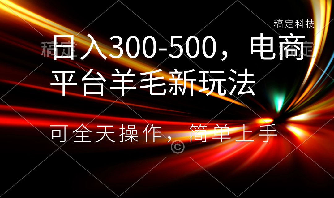 （8495期）日入300-500，电商平台羊毛新玩法，可全天操作，简单上手