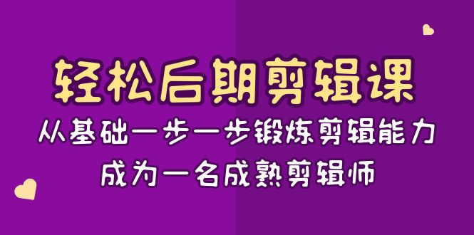 fy2425期-轻松后期剪辑课：从基础一步一步锻炼剪辑能力，成为一名成熟剪辑师（15节课）