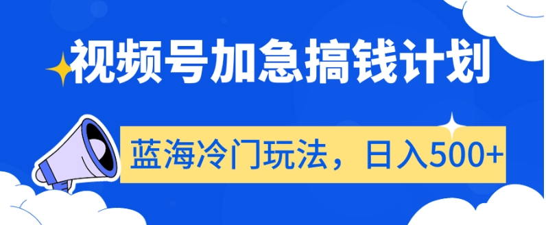 mp5863期-视频号加急搞钱计划，蓝海冷门玩法，日入500+【揭秘】