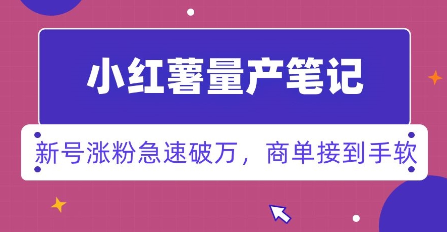 mp5873期-小红书量产笔记，一分种一条笔记，新号涨粉急速破万，新黑马赛道，商单接到手软【揭秘】