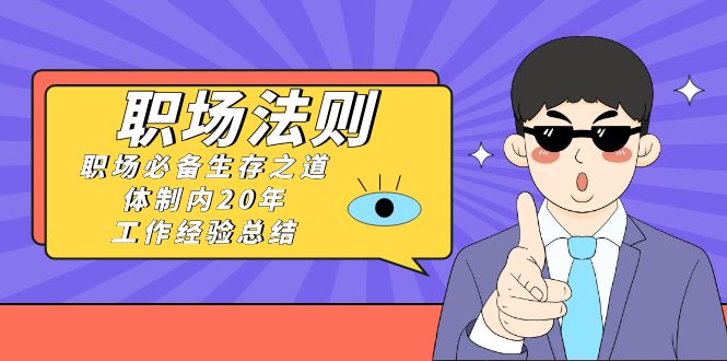 fy2460期-《职场法则》职场必备生存之道，体制内20年工作经验总结（17节课）