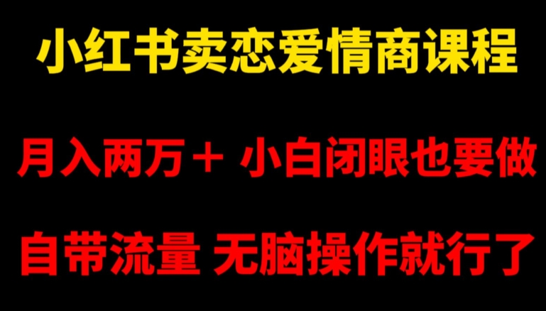 mp5898期-小红书卖恋爱情商课程，月入两万＋，小白闭眼也要做，自带流量，无脑操作就行了【揭秘】